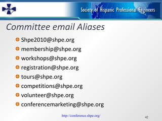 Committee email Aliases Shpe2010@shpe.org  [email_address] [email_address] [email_address] [email_address] [email_address] [email_address] [email_address] http://conference.shpe.org/ 