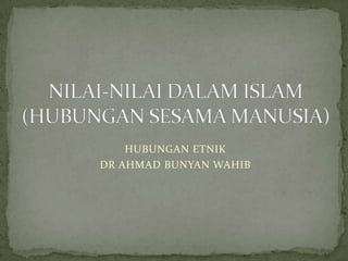HUBUNGAN ETNIK
DR AHMAD BUNYAN WAHIB

 