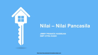 Nilai – Nilai Pancasila
JIMMY PRANATA HASIBUAN
SMP CITRA KASIH
http://www.free-powerpoint-templates-design.com
 