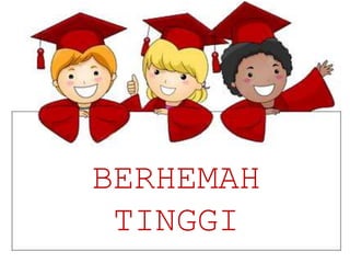 BERHEMAH
TINGGI
 