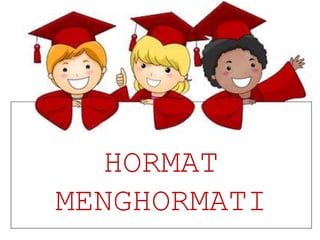 HORMAT
MENGHORMATI
 
