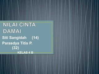 Siti Sangidah (14)
Parasdya Titis P.
(32)
KELAS 4 B
 