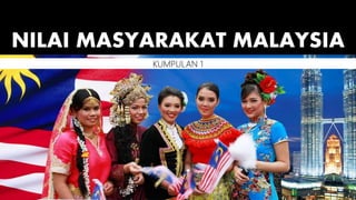 NILAI MASYARAKAT MALAYSIA
KUMPULAN 1
 