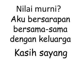Aku bersarapan bersama-sama dengan keluarga Nilai murni? Kasih sayang 