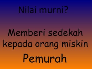 Memberi sedekah kepada orang miskin Nilai murni? Pemurah 