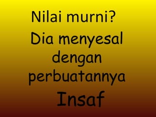 Dia menyesal dengan perbuatannya Nilai murni? Insaf 