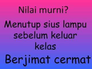 Menutup sius lampu sebelum keluar kelas Nilai murni? Berjimat cermat 