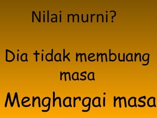 Dia tidak membuang masa Nilai murni? Menghargai masa 