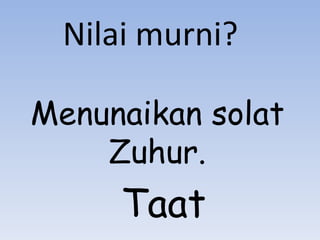 Menunaikan solat Zuhur. Nilai murni? Taat 