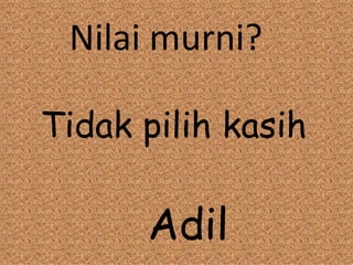 Tidak pilih kasih Nilai murni? Adil 