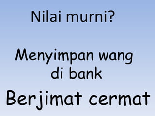 Menyimpan wang  di bank Nilai murni? Berjimat cermat 