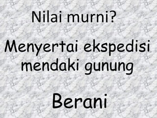 Menyertai ekspedisi mendaki gunung Nilai murni? Berani 