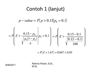 8/06/2011
Rahma Fitriani, S.Si.,
M.Sc
Contoh 1 (lanjut)
( )0.115.0 0 =>=− ppPvaluep
( )












=
−
−
>= 1...
