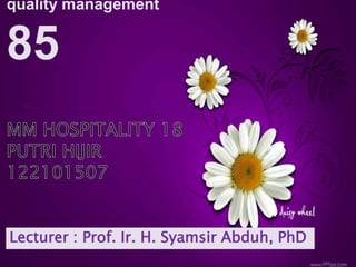 quality management


85


Lecturer : Prof. Ir. H. Syamsir Abduh, PhD
 