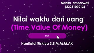 SLIDESMANIA.COM
Nilai waktu dari uang
(Time Value Of Money)
Start!
Nabila ambarwati
(2223107013)
Hanifatul Riskiya S.E,M.M,M.AK
 