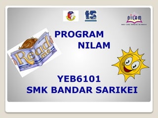 PROGRAM
NILAM
YEB6101
SMK BANDAR SARIKEI
 