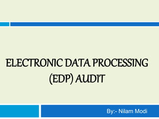 ELECTRONIC DATA PROCESSING
(EDP) AUDIT
By:- Nilam Modi
 