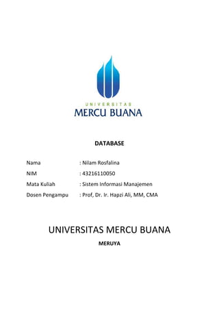 DATABASE
Nama : Nilam Rosfalina
NIM : 43216110050
Mata Kuliah : Sistem Informasi Manajemen
Dosen Pengampu : Prof, Dr. Ir. Hapzi Ali, MM, CMA
UNIVERSITAS MERCU BUANA
MERUYA
 