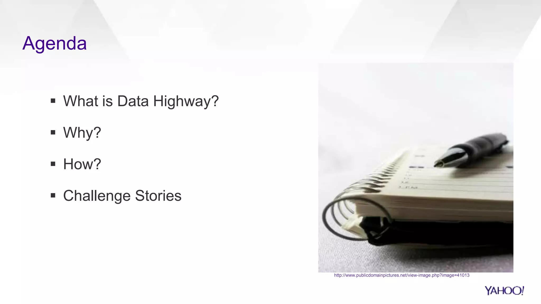 Agenda
 What is Data Highway?
 Why?
 How?
 Challenge Stories
http://www.publicdomainpictures.net/view-image.php?image=41013
 