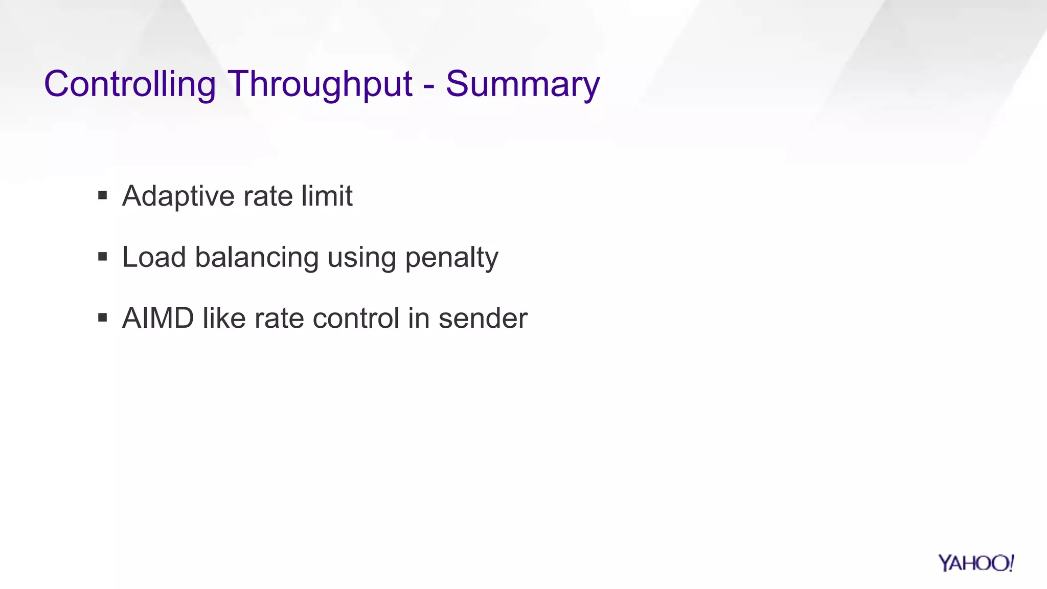 Controlling Throughput - Summary
 Adaptive rate limit
 Load balancing using penalty
 AIMD like rate control in sender
 