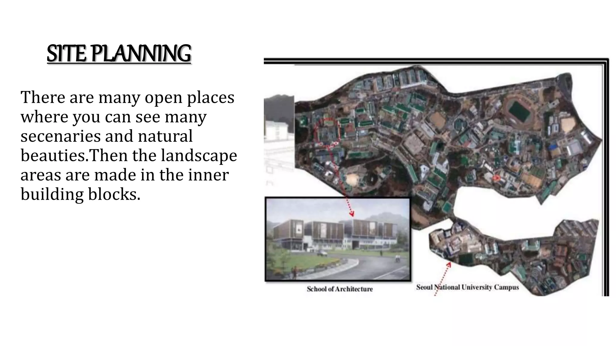 SITE PLANNING
There are many open places
where you can see many
secenaries and natural
beauties.Then the landscape
areas are made in the inner
building blocks.
 