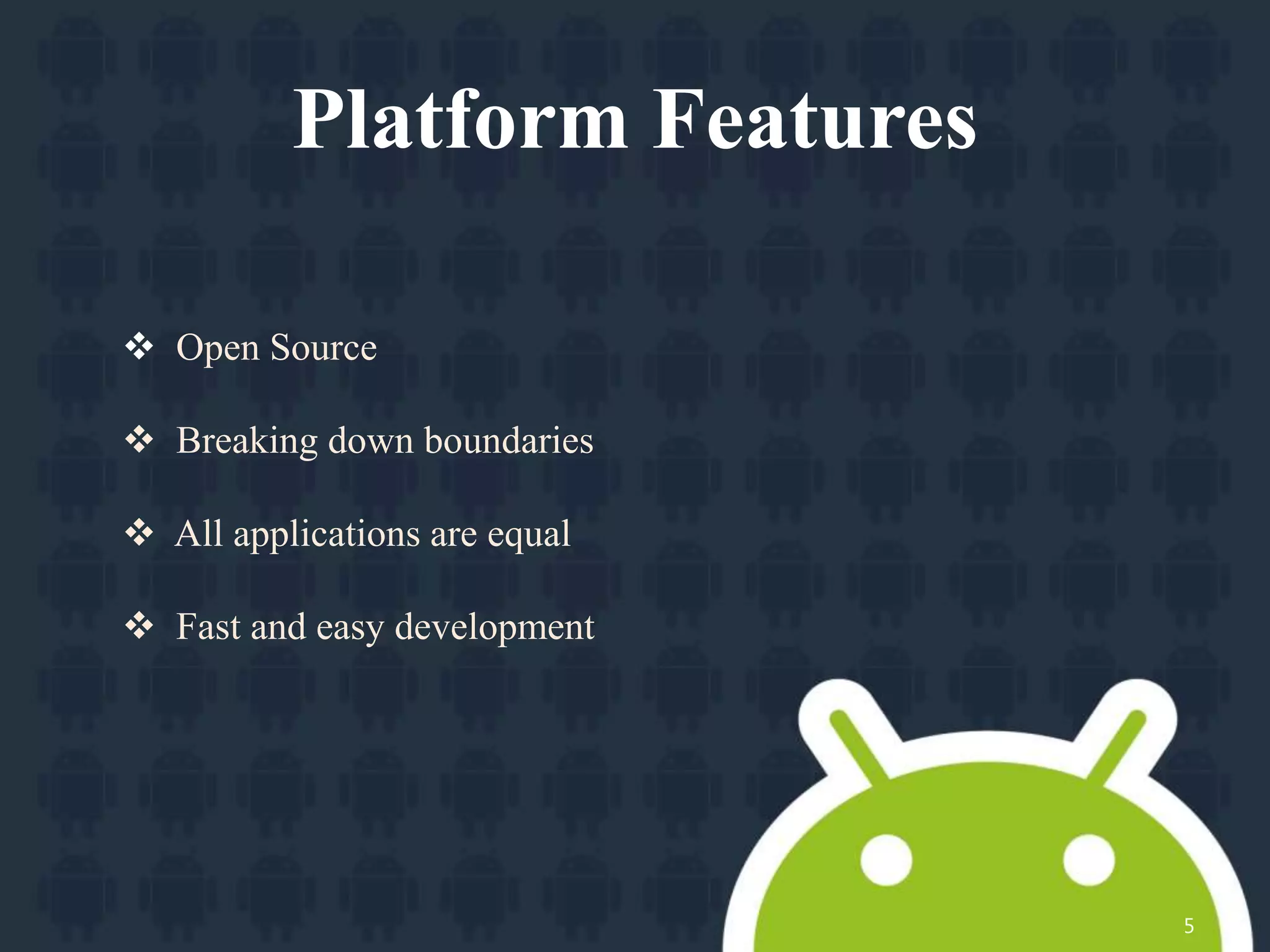 Platform Features
 Open Source
 Breaking down boundaries
 All applications are equal
 Fast and easy development
5
 