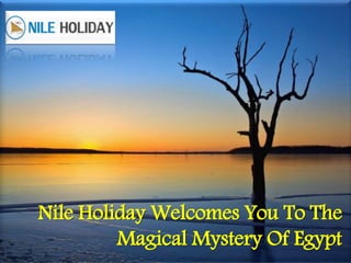 Nile Holiday Welcomes You To The
Magical Mystery Of Egypt
 
