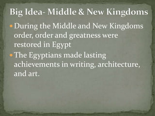  During the Middle and New Kingdoms
order, order and greatness were
restored in Egypt
 The Egyptians made lasting
achievements in writing, architecture,
and art.
 