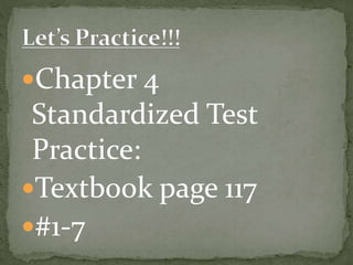 Chapter 4
Standardized Test
Practice:
Textbook page 117
#1-7
 