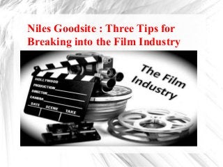 Niles Goodsite : Three Tips for
Breaking into the Film Industry
 