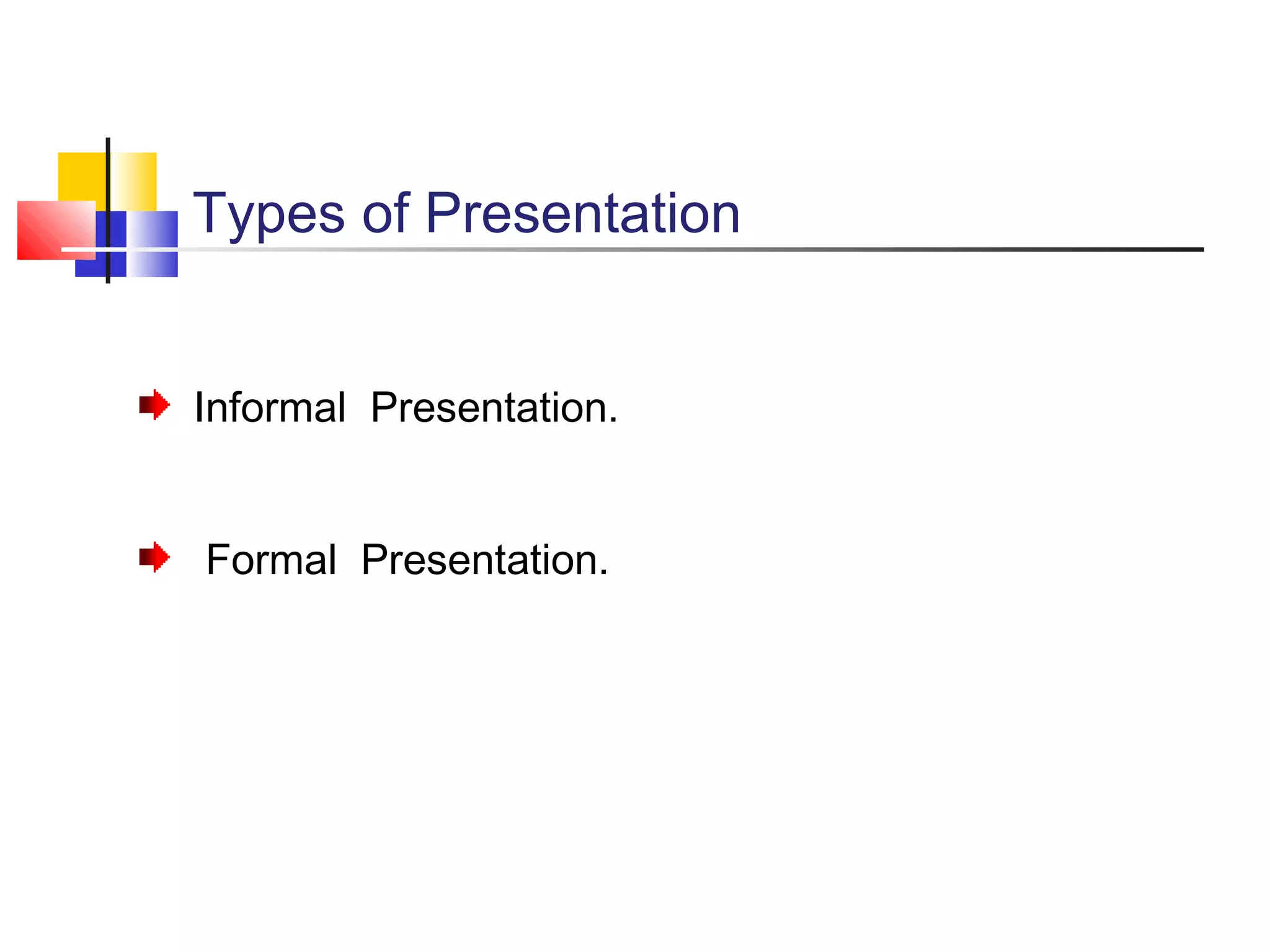 Types of Presentation
Informal Presentation.
Formal Presentation.

 