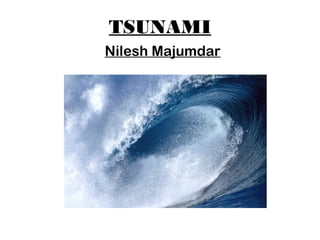 TSUNAMI
Nilesh Majumdar
 