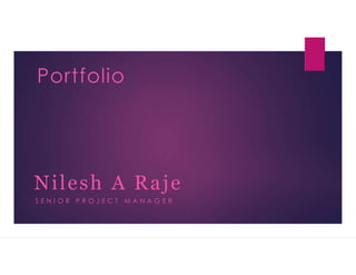 Nilesh A Raje
S E N I O R P R O J E C T M A N A G E R
Portfolio
 