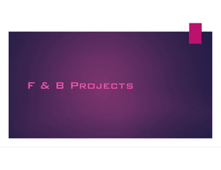 F & B Projects
 