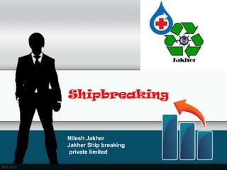 Shipbreaking


Nilesh Jakher
Jakher Ship breaking
private limited
 