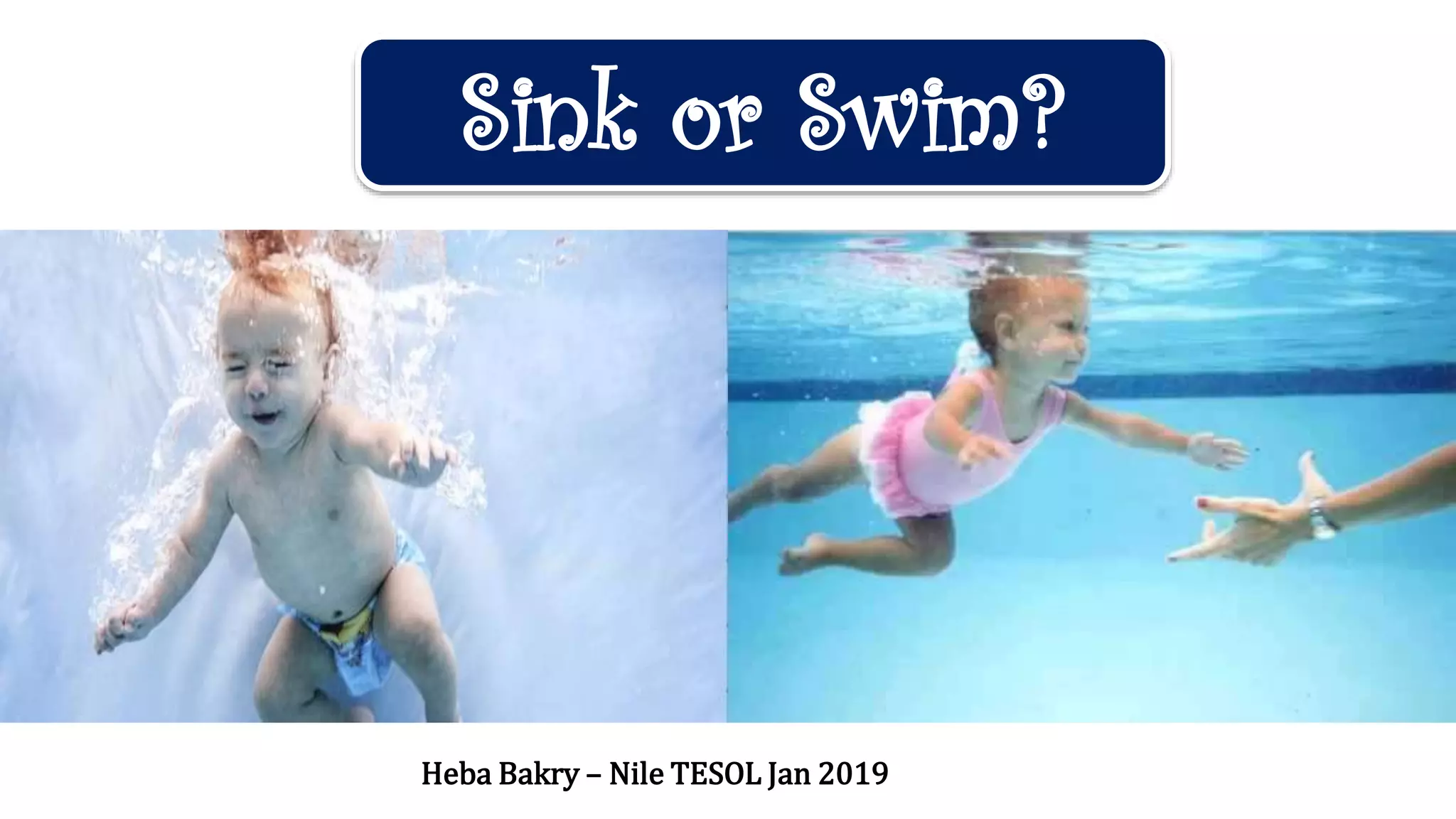 Sink or Swim?
Heba Bakry – Nile TESOL Jan 2019
 