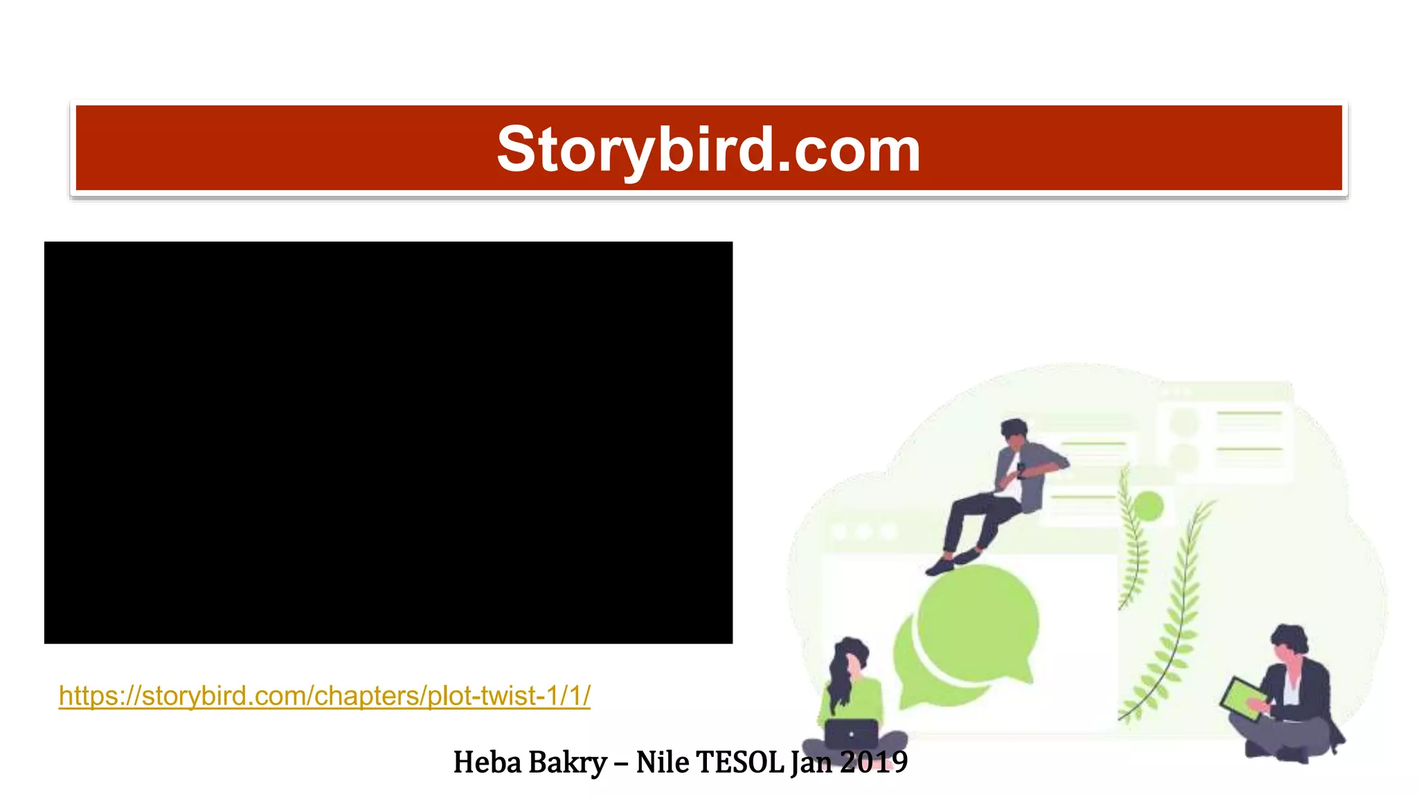 “
Storybird.com
https://storybird.com/chapters/plot-twist-1/1/
Heba Bakry – Nile TESOL Jan 2019
 
