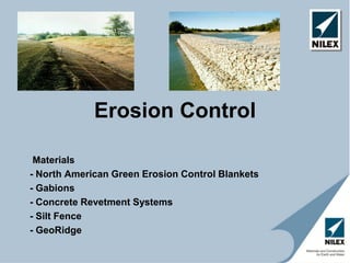 Erosion Control

 Materials
- North American Green Erosion Control Blankets
- Gabions
- Concrete Revetment Systems
- Silt Fence
- GeoRidge
 