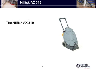1
Nilfisk AX 310
The Nilfisk AX 310
 