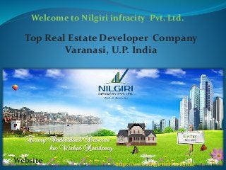 Welcome to Nilgiri infracity Pvt. Ltd. 
Top Real Estate Developer Company 
Varanasi, U.P. India 
Website http://www.nilgiriinfracity.in/ 
 