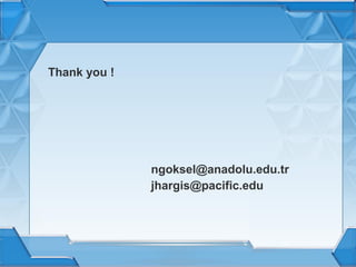 Thank you !

ngoksel@anadolu.edu.tr
jhargis@pacific.edu

 