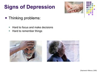Signs of Depression Thinking problems: Hard to focus and make decisions Hard to remember things (Depression Alliance, 2008) 