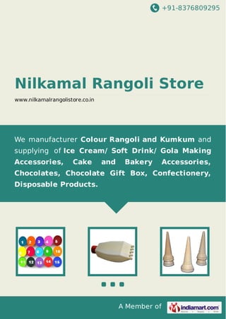 +91-8376809295

Nilkamal Rangoli Store
www.nilkamalrangolistore.co.in

We manufacturer Colour Rangoli and Kumkum and
supplying of Ice Cream/ Soft Drink/ Gola Making
Accessories,

Cake

and

Bakery

Accessories,

Chocolates, Chocolate Gift Box, Confectionery,
Disposable Products.

A Member of

 