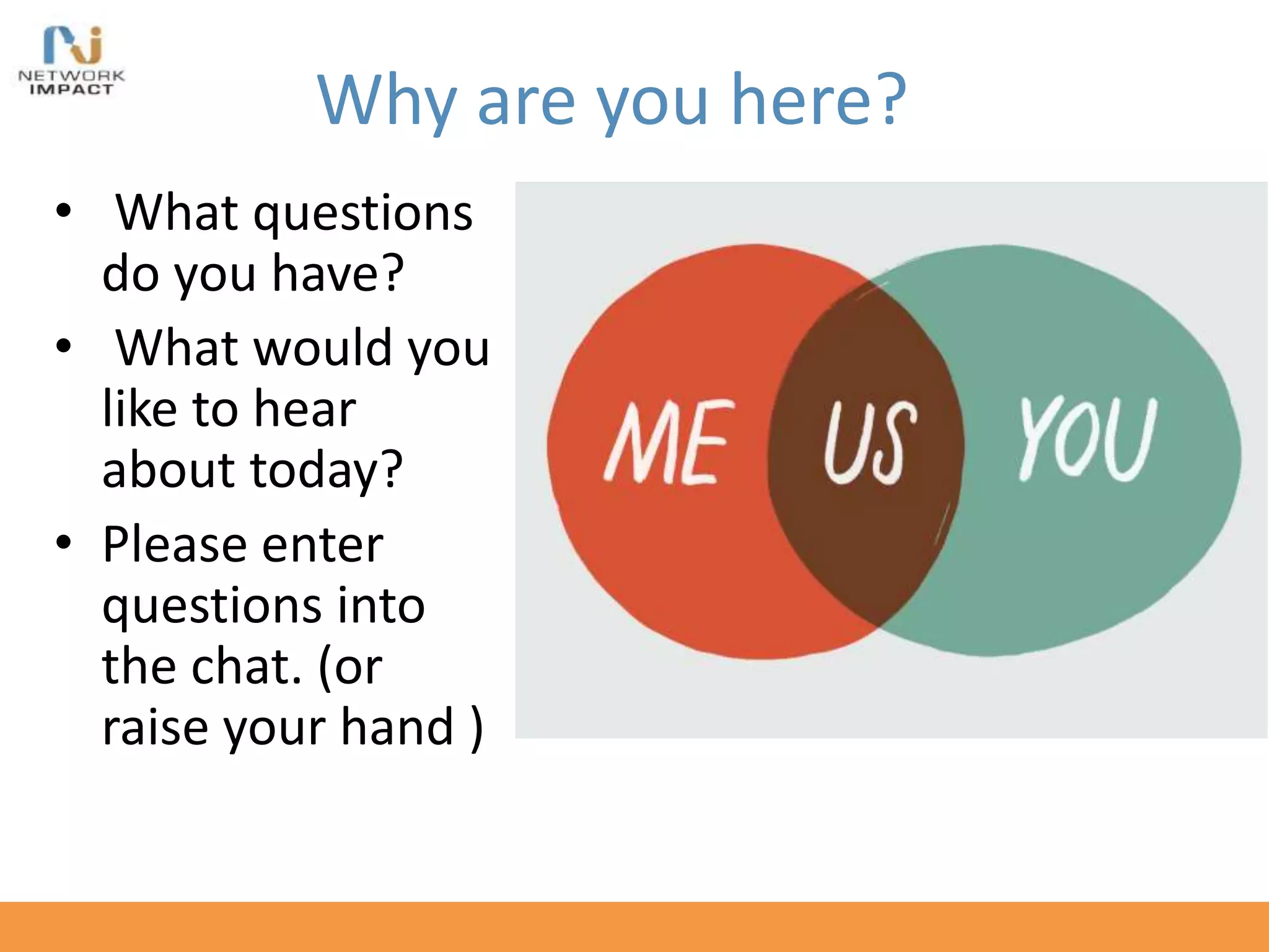 Why are you here?
• What questions
do you have?
• What would you
like to hear
about today?
• Please enter
questions into
the chat. (or
raise your hand )
 