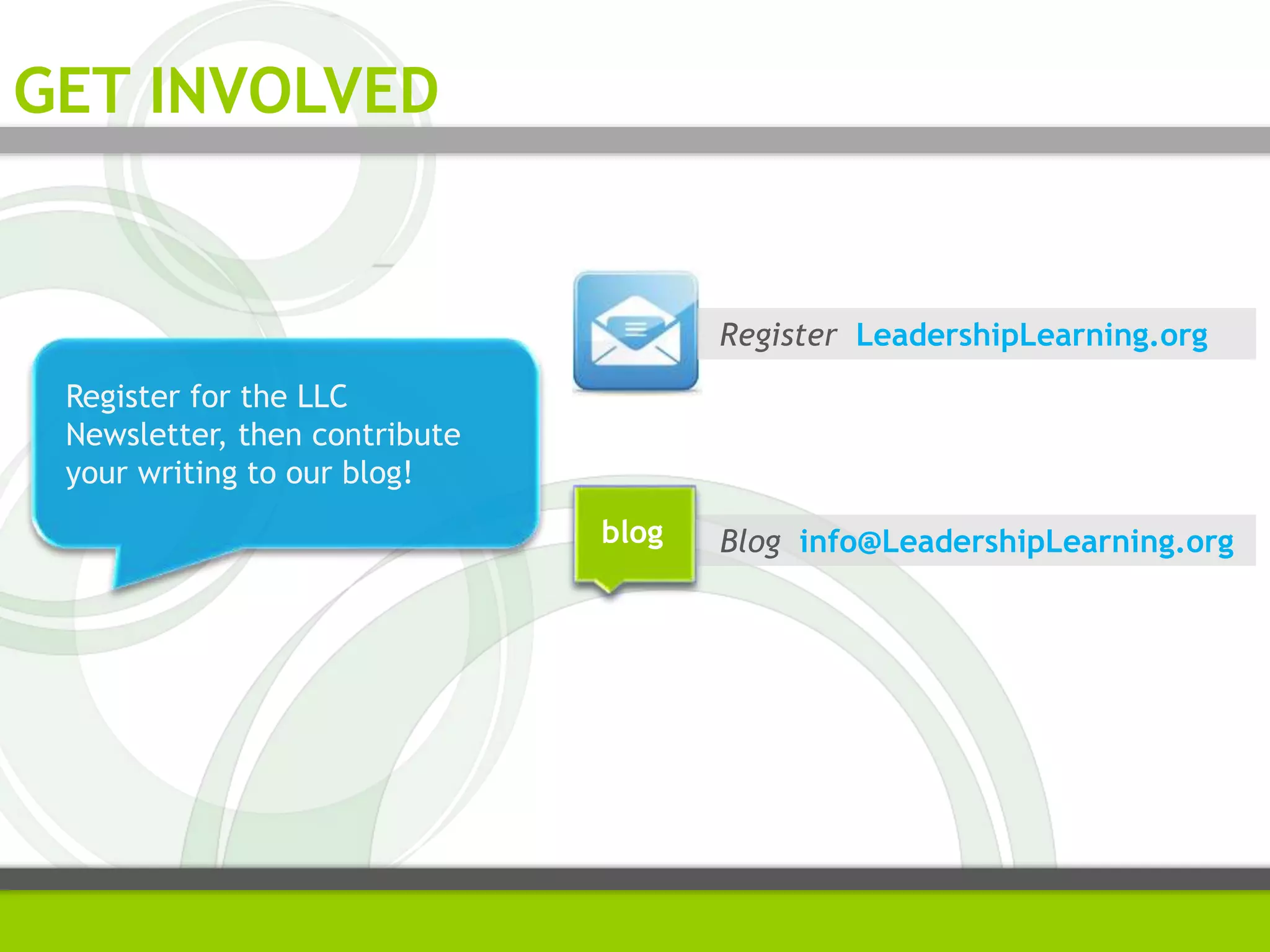 GET INVOLVED
Register for the LLC
Newsletter, then contribute
your writing to our blog!
Blog info@LeadershipLearning.orgblog
Register LeadershipLearning.org
 