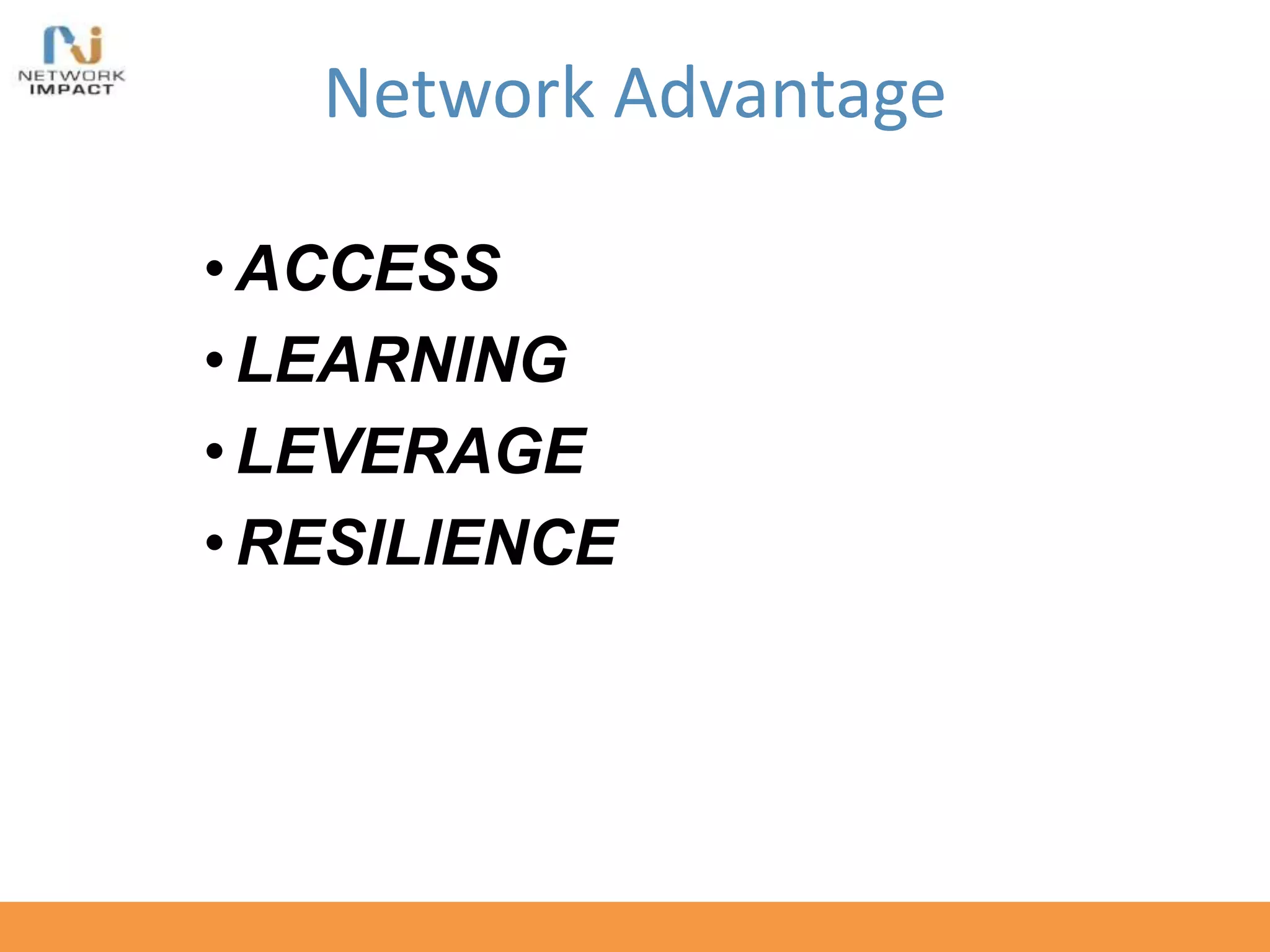 Network Advantage
•ACCESS
•LEARNING
•LEVERAGE
•RESILIENCE
 