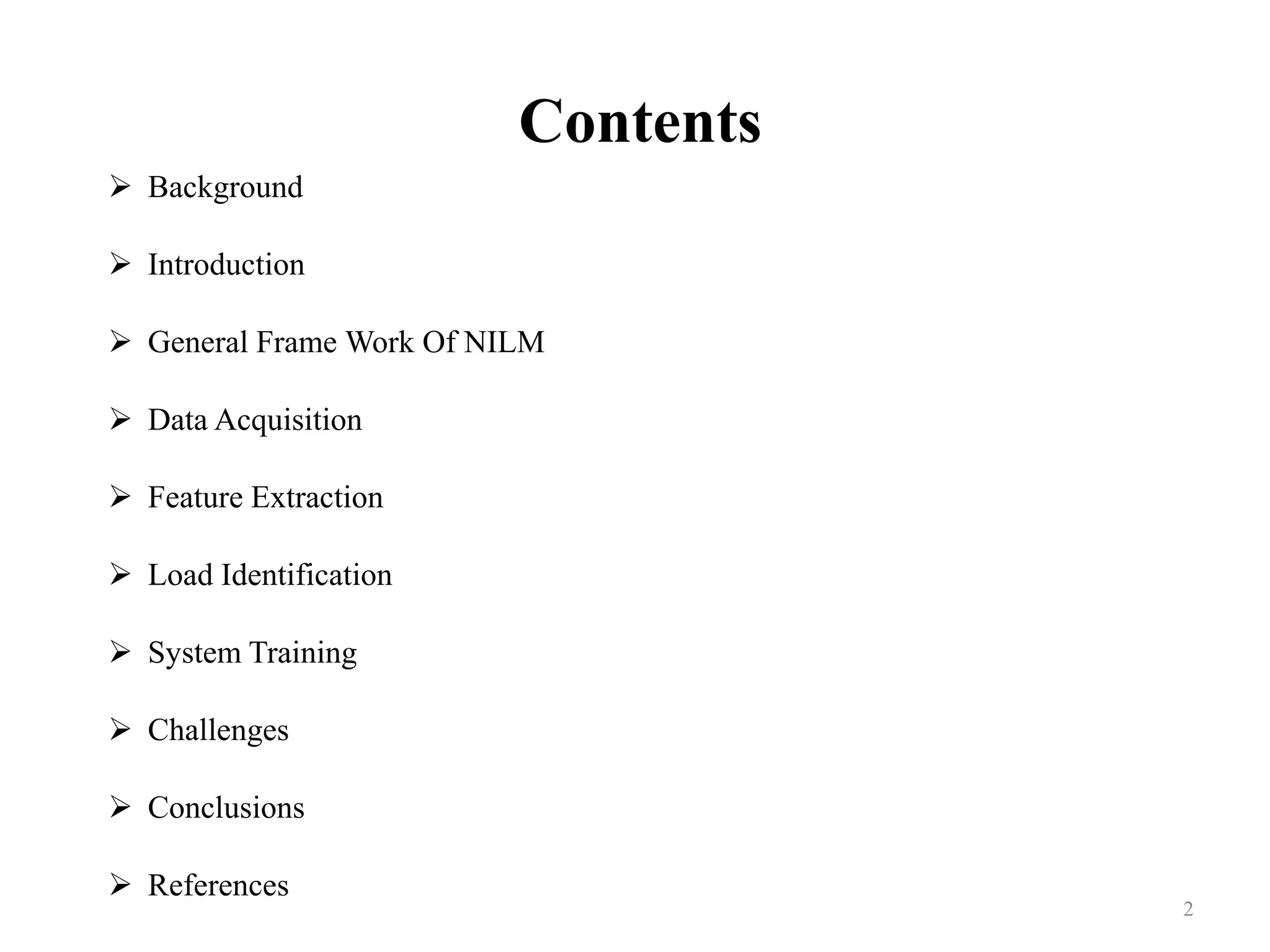 Contents
 Background
 Introduction
 General Frame Work Of NILM
 Data Acquisition
 Feature Extraction
 Load Identification
 System Training
 Challenges
 Conclusions
 References
2
 