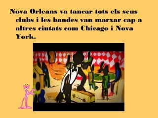 Nova Orleans va tancar tots els seus
 clubs i les bandes van marxar cap a
 altres ciutats com Chicago i Nova
 York.
 