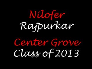 Nilofer
Rajpurkar
Center Grove
Class of 2013
 
