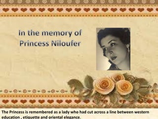 The Princess is remembered as a lady who had cut across a line between western
education , etiquette and oriental elegance.
I
 